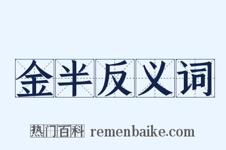 金半反义词是什么意思的图片